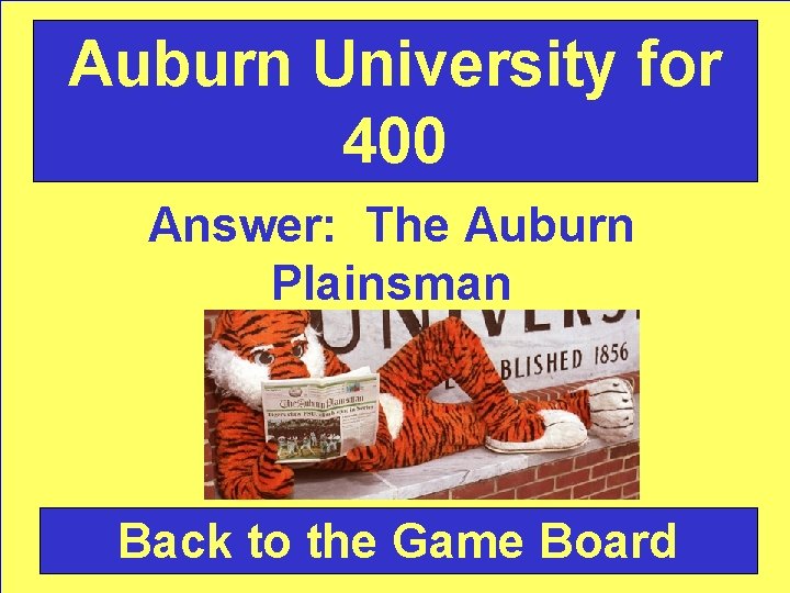 Auburn University for 400 Answer: The Auburn Plainsman Back to the Game Board 