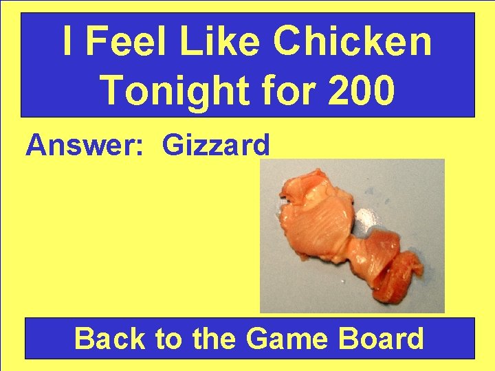 I Feel Like Chicken Tonight for 200 Answer: Gizzard Back to the Game Board