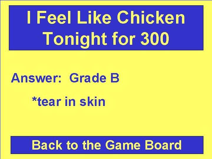 I Feel Like Chicken Tonight for 300 Answer: Grade B *tear in skin Back