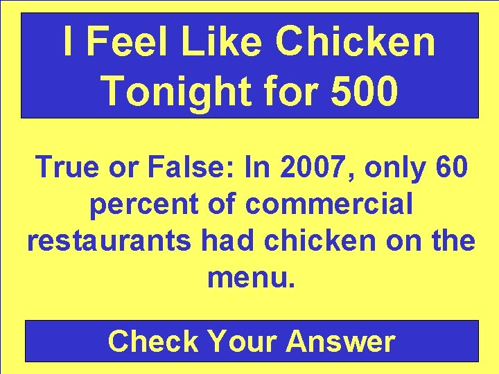 I Feel Like Chicken Tonight for 500 True or False: In 2007, only 60