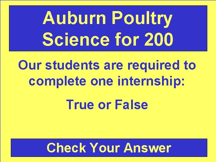 Auburn Poultry Science for 200 Our students are required to complete one internship: True