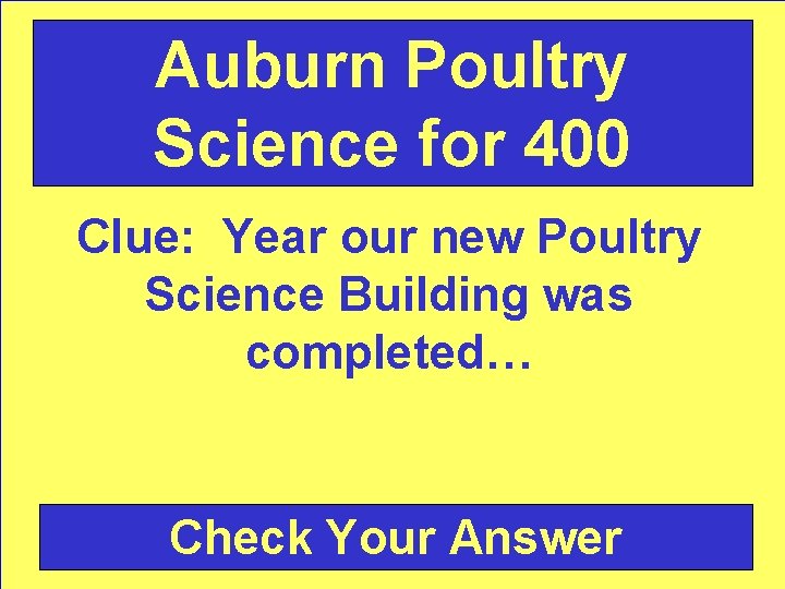 Auburn Poultry Science for 400 Clue: Year our new Poultry Science Building was completed…