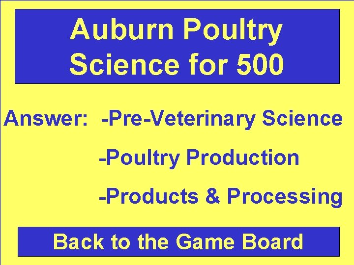 Auburn Poultry Science for 500 Answer: -Pre-Veterinary Science -Poultry Production -Products & Processing Back