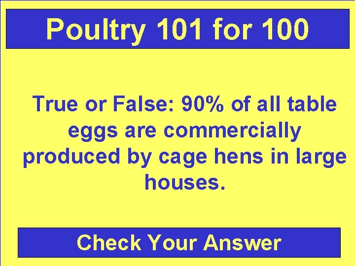 Poultry 101 for 100 True or False: 90% of all table eggs are commercially