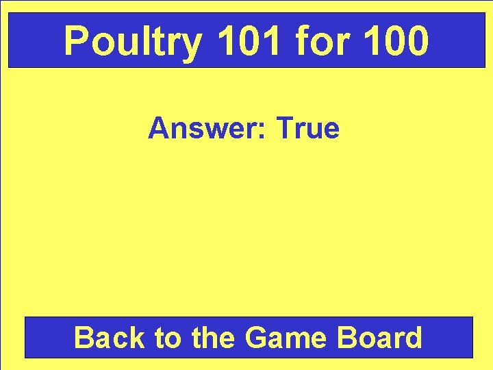 Poultry 101 for 100 Answer: True Back to the Game Board 
