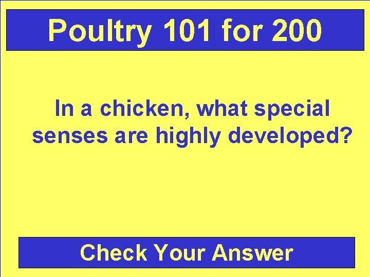 Poultry 101 for 200 In a chicken, what special senses are highly developed? Check