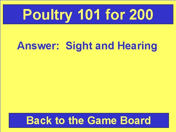 Poultry 101 for 200 Answer: Sight and Hearing Back to the Game Board 