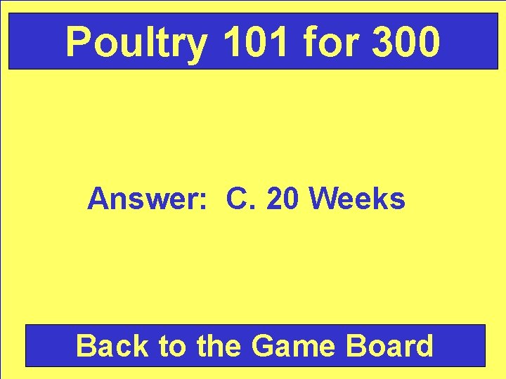 Poultry 101 for 300 Answer: C. 20 Weeks Back to the Game Board 