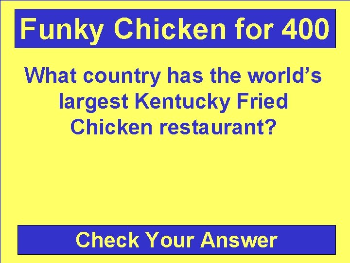 Funky Chicken for 400 What country has the world’s largest Kentucky Fried Chicken restaurant?