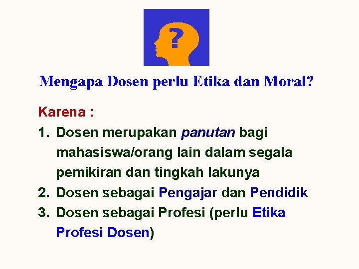 Mengapa Dosen perlu Etika dan Moral? Karena : 1. Dosen merupakan panutan bagi mahasiswa/orang