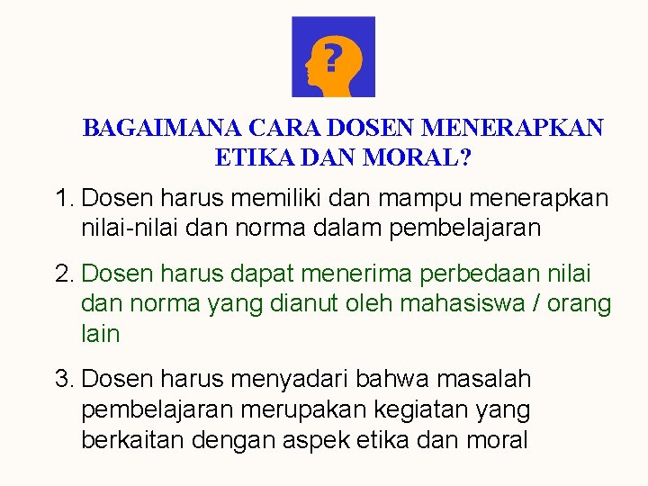 BAGAIMANA CARA DOSEN MENERAPKAN ETIKA DAN MORAL? 1. Dosen harus memiliki dan mampu menerapkan