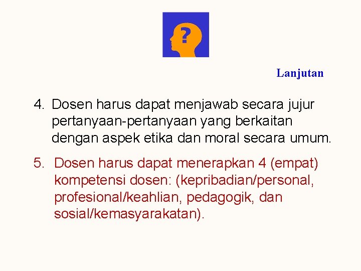 Lanjutan 4. Dosen harus dapat menjawab secara jujur pertanyaan-pertanyaan yang berkaitan dengan aspek etika
