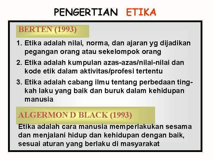 PENGERTIAN ETIKA BERTEN (1993) 1. Etika adalah nilai, norma, dan ajaran yg dijadikan pegangan