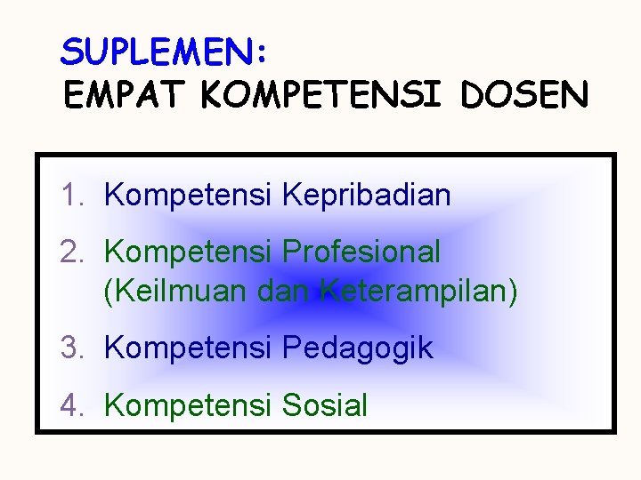 SUPLEMEN: EMPAT KOMPETENSI DOSEN 1. Kompetensi Kepribadian 2. Kompetensi Profesional (Keilmuan dan Keterampilan) 3.