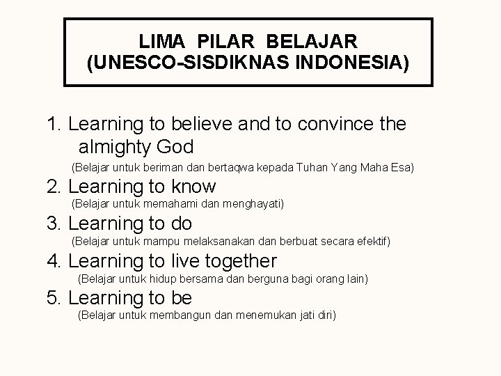 LIMA PILAR BELAJAR (UNESCO-SISDIKNAS INDONESIA) 1. Learning to believe and to convince the almighty