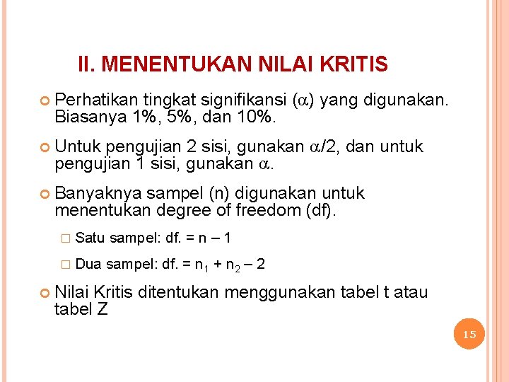 II. MENENTUKAN NILAI KRITIS Perhatikan tingkat signifikansi ( ) yang digunakan. Biasanya 1%, 5%,