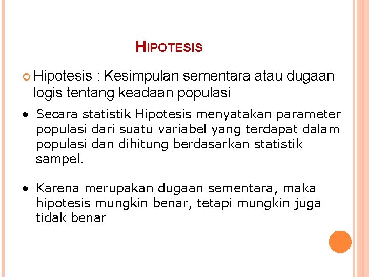 HIPOTESIS Hipotesis : Kesimpulan sementara atau dugaan logis tentang keadaan populasi • Secara statistik