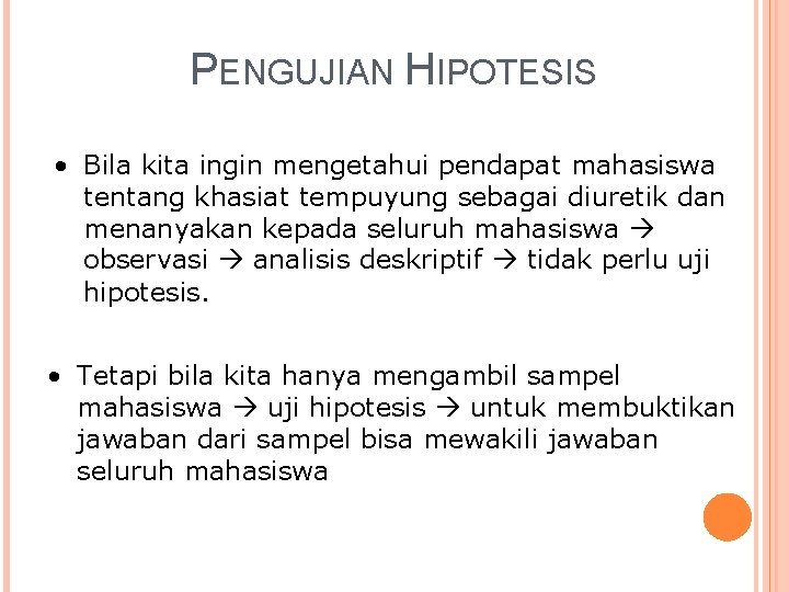 PENGUJIAN HIPOTESIS • Bila kita ingin mengetahui pendapat mahasiswa tentang khasiat tempuyung sebagai diuretik