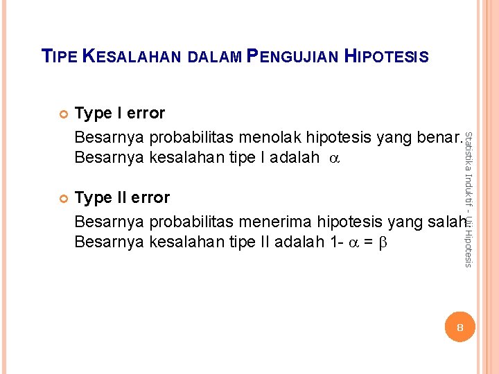 TIPE KESALAHAN DALAM PENGUJIAN HIPOTESIS Type I error Besarnya probabilitas menolak hipotesis yang benar.