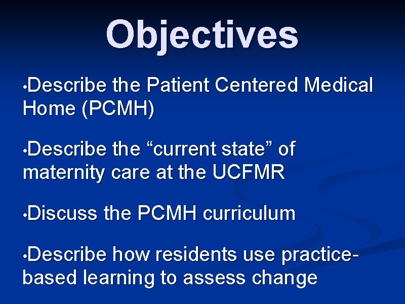 Objectives • Describe the Patient Centered Medical Home (PCMH) • Describe the “current state”