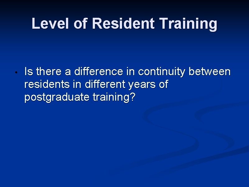 Level of Resident Training • Is there a difference in continuity between residents in