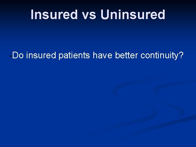 Insured vs Uninsured • Do insured patients have better continuity? 