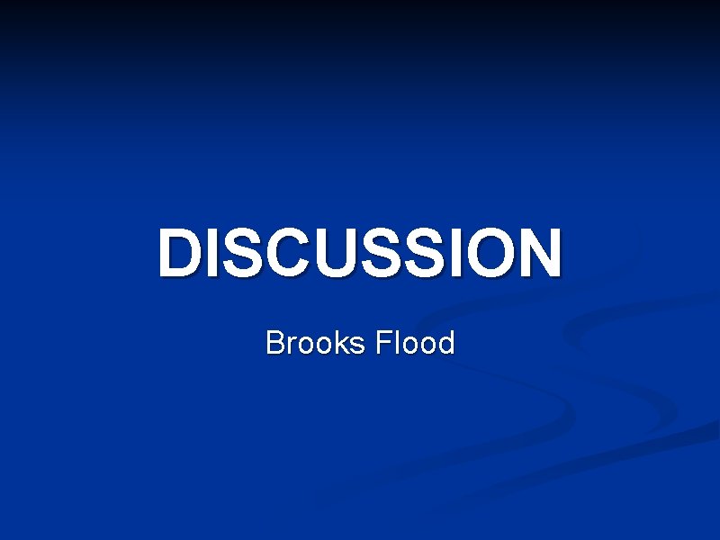 DISCUSSION Brooks Flood 