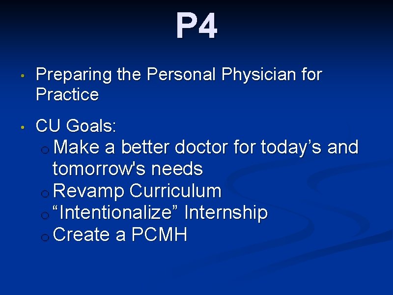 P 4 • Preparing the Personal Physician for Practice • CU Goals: o Make