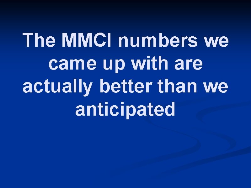 The MMCI numbers we came up with are actually better than we anticipated 