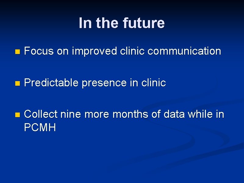 In the future n Focus on improved clinic communication n Predictable presence in clinic