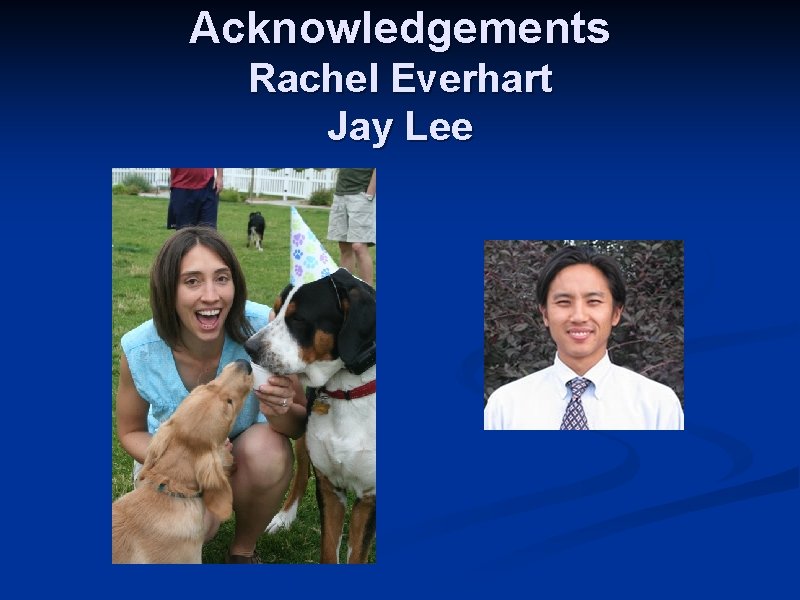 Acknowledgements Rachel Everhart Jay Lee 