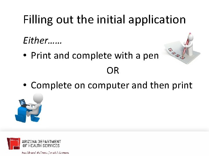 Filling out the initial application Either…… • Print and complete with a pen OR