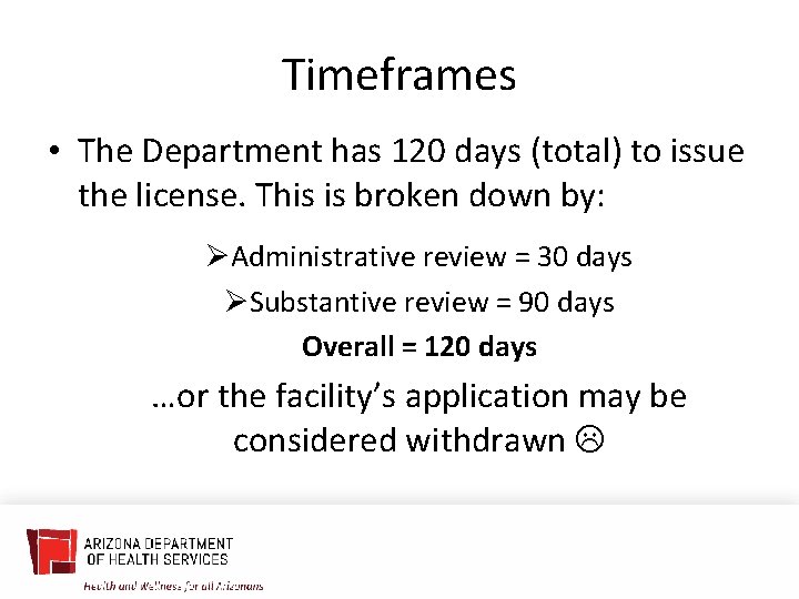 Timeframes • The Department has 120 days (total) to issue the license. This is