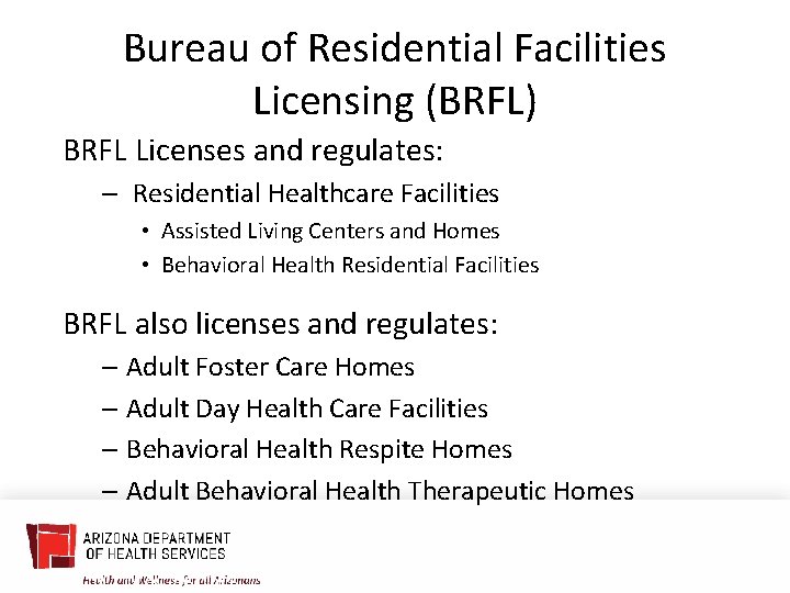 Bureau of Residential Facilities Licensing (BRFL) BRFL Licenses and regulates: – Residential Healthcare Facilities