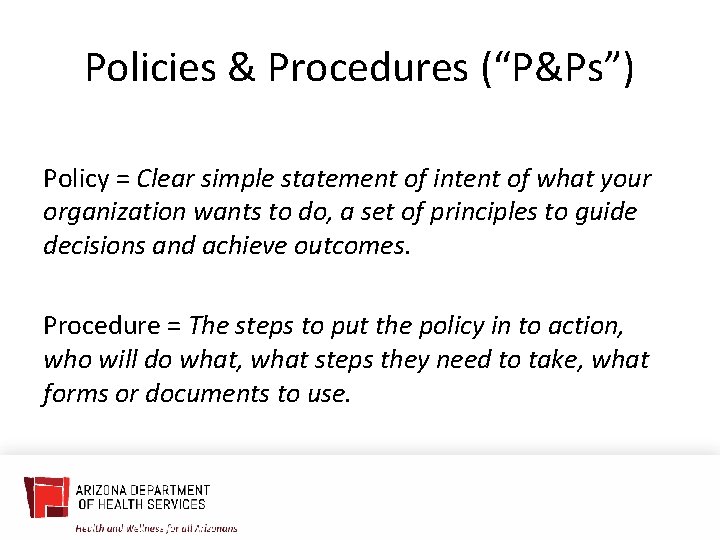 Policies & Procedures (“P&Ps”) Policy = Clear simple statement of intent of what your