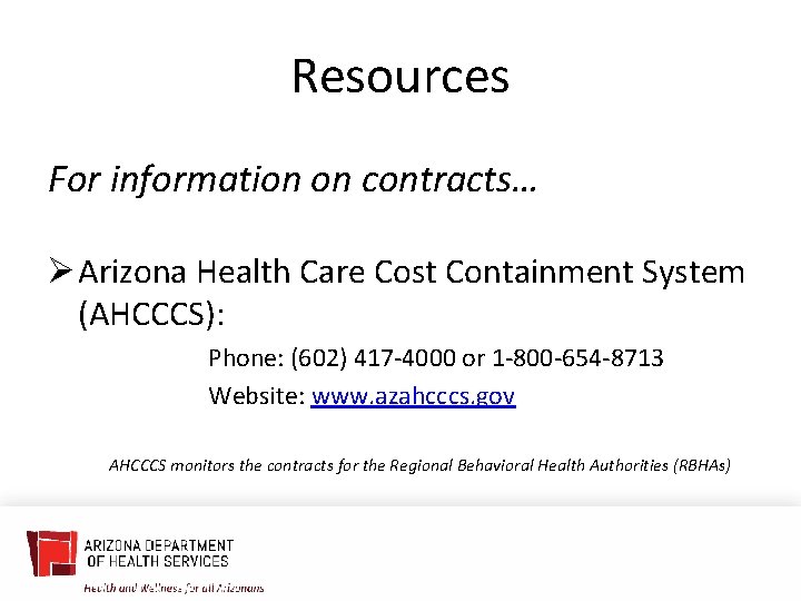 Resources For information on contracts… Ø Arizona Health Care Cost Containment System (AHCCCS): Phone: