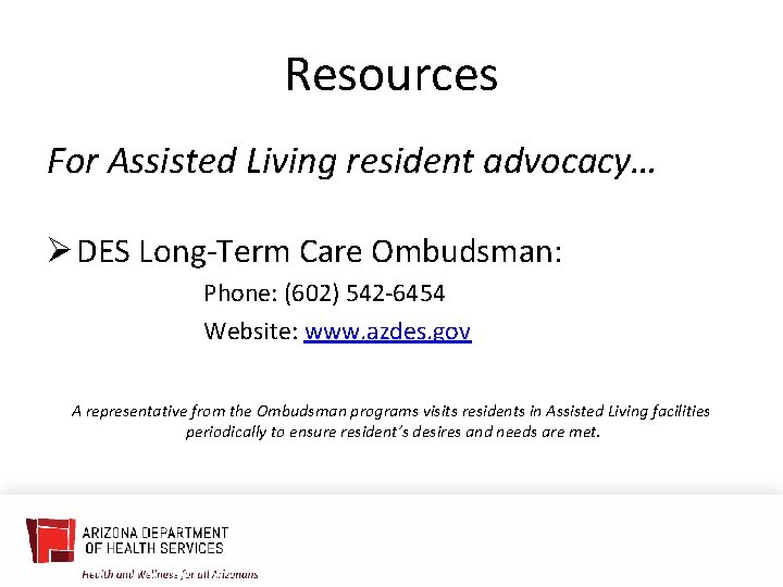 Resources For Assisted Living resident advocacy… Ø DES Long-Term Care Ombudsman: Phone: (602) 542