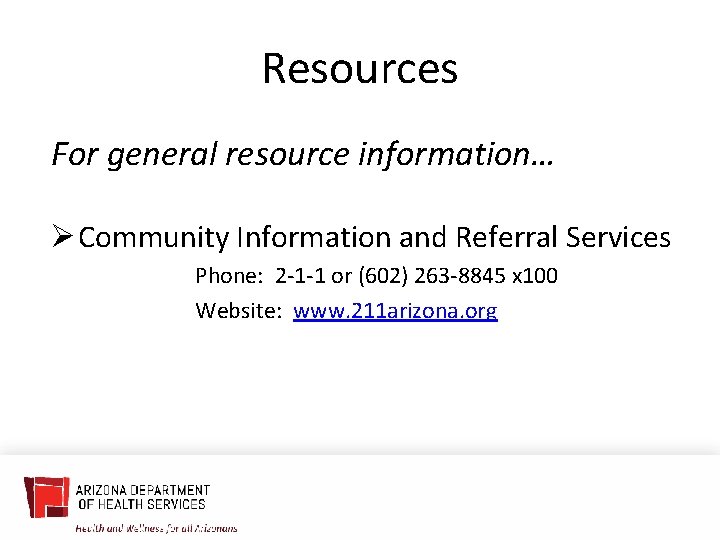Resources For general resource information… Ø Community Information and Referral Services Phone: 2 -1