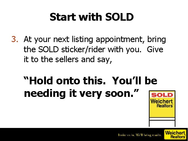 Start with SOLD 3. At your next listing appointment, bring the SOLD sticker/rider with