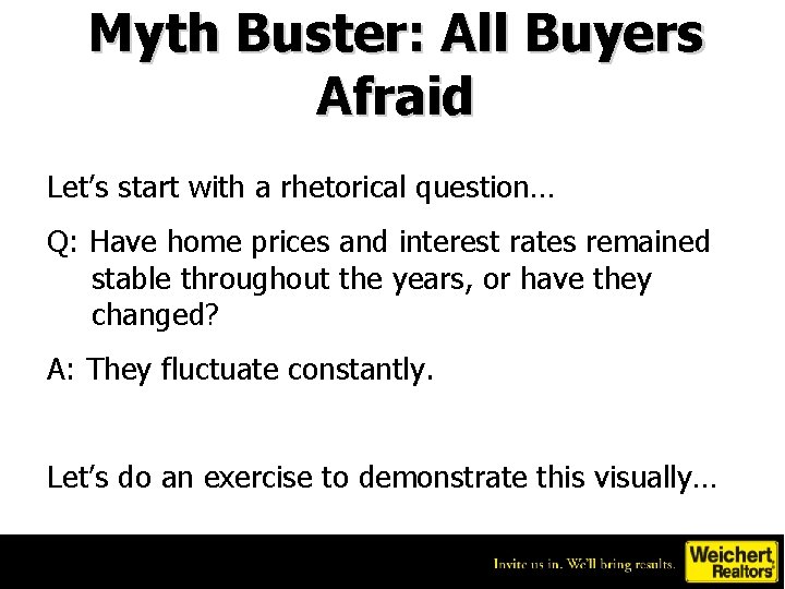 Myth Buster: All Buyers Afraid Let’s start with a rhetorical question… Q: Have home