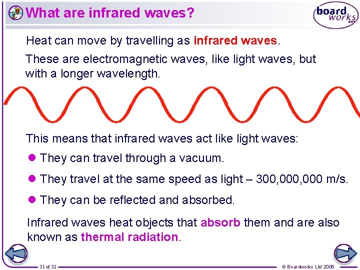 What are infrared waves? Heat can move by travelling as infrared waves. These are
