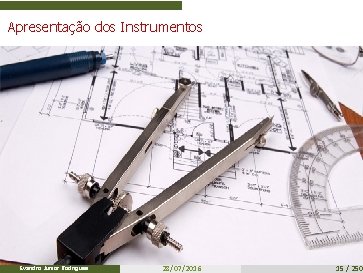 Apresentação dos Instrumentos Evandro Junior Rodrigues 28/07/2016 15 / 250 