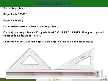 ESQUADROS Par de Esquadros; Esquadro de 30°/60°; Esquadro de 45°; Fazer periodicamente a limpeza