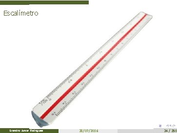 Escalímetro Evandro Junior Rodrigues 28/07/2016 24 / 250 