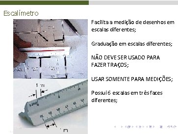 Escalímetro Facilita a medição de desenhos em escalas diferentes; Graduação em escalas diferentes; NÃO