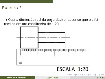 Exercício 3 1) Qual a dimensão real da peça abaixo, sabendo que ela foi
