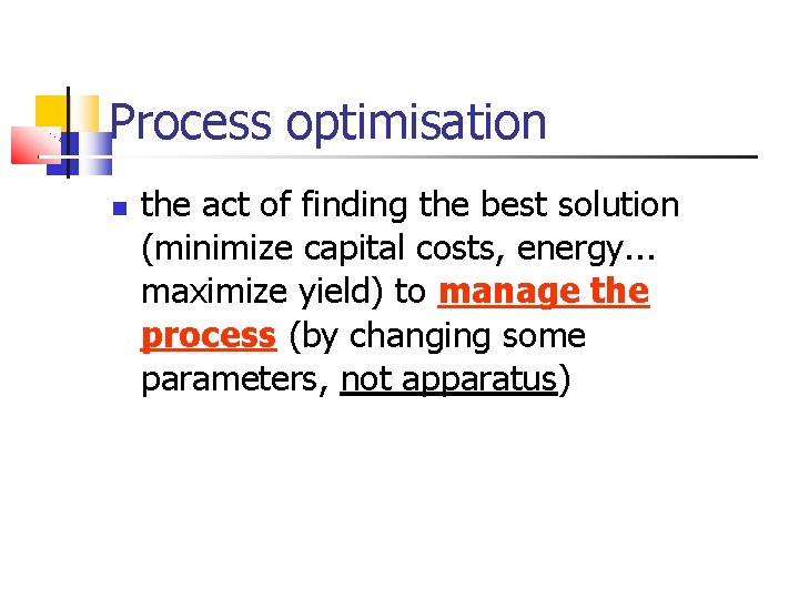 Process optimisation the act of finding the best solution (minimize capital costs, energy. .
