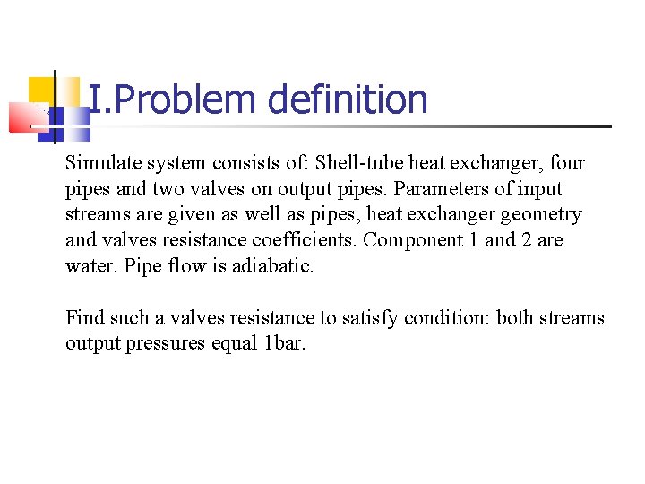 I. Problem definition Simulate system consists of: Shell-tube heat exchanger, four pipes and two