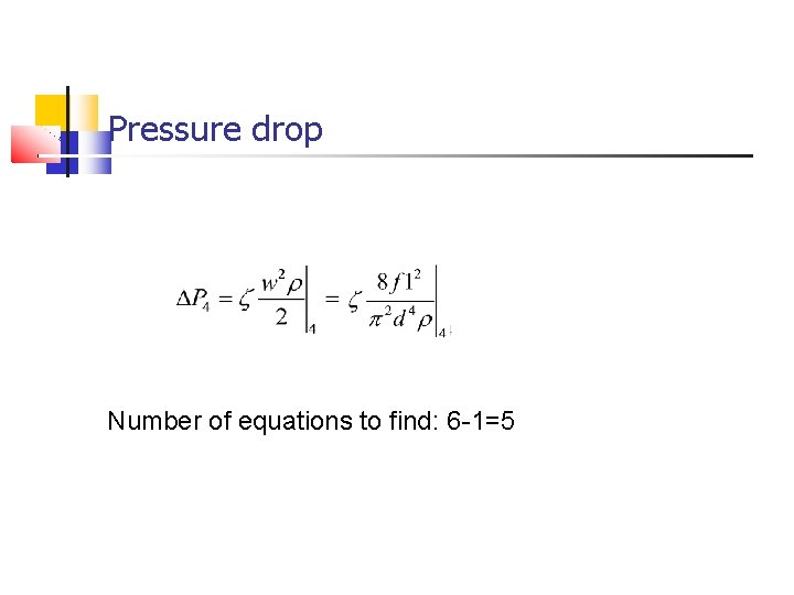 Pressure drop Number of equations to find: 6 -1=5 