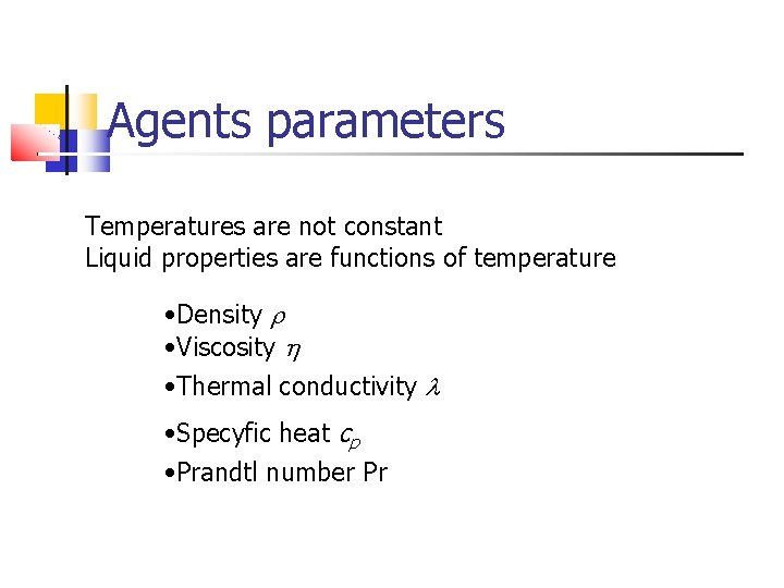 Agents parameters Temperatures are not constant Liquid properties are functions of temperature • Density